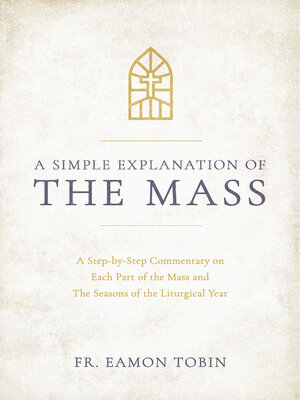 cover image of A Simple Explanation of the Mass: a Step-By-Step Commentary On Each Part of the Mass and the Seasons
